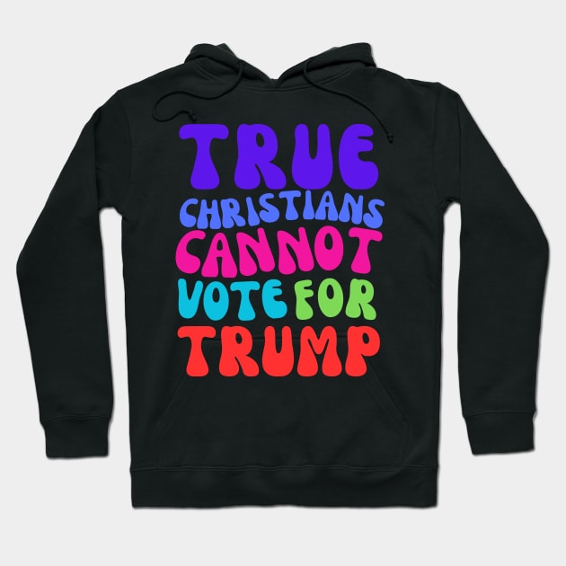 TRUE CHRISTIANS CANNOT VOTE FOR TRUMP! Hoodie by Doodle and Things